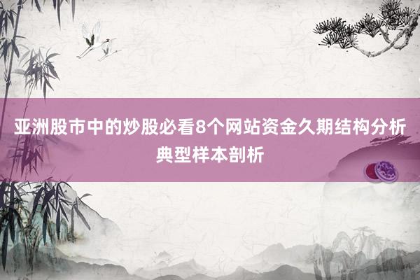 亚洲股市中的炒股必看8个网站资金久期结构分析典型样本剖析
