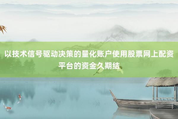 以技术信号驱动决策的量化账户使用股票网上配资平台的资金久期结