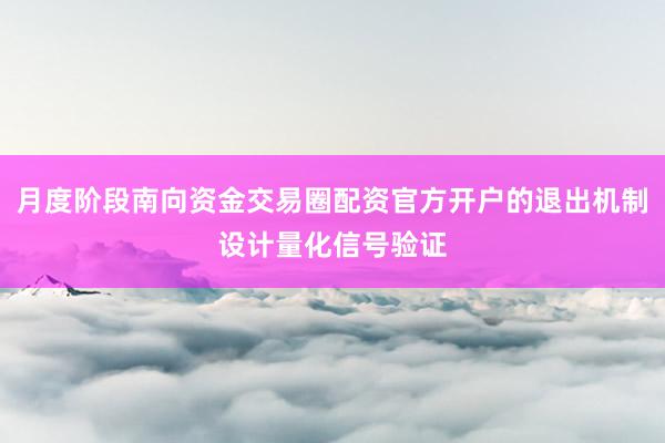 月度阶段南向资金交易圈配资官方开户的退出机制设计量化信号验证